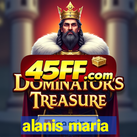 alanis maria